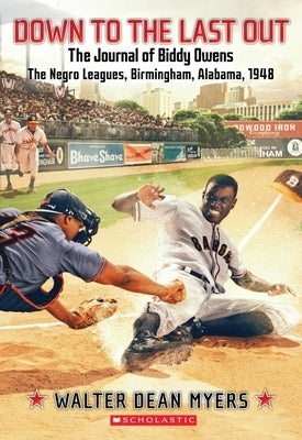 Down to the Last Out: The Journal of Biddy Owens, the Negro Leagues, Birmingham, Alabama, 1948 by Myers, Walter Dean