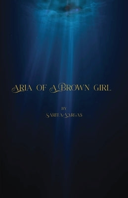 Aria of a Brown Girl by Vargas, Sarita C.