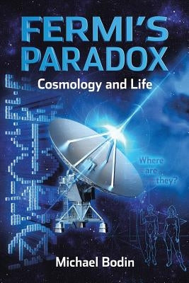 FERMI'S PARADOX Cosmology and Life by Bodin, Michael