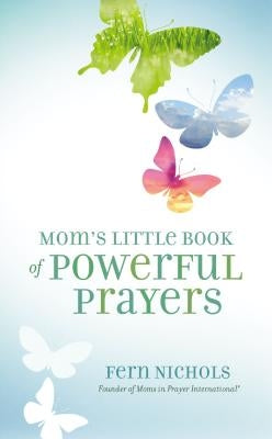 Mom's Little Book of Powerful Prayers: Scripture-Inspired Prayers for Your Children's Deepest Needs by Nichols, Fern