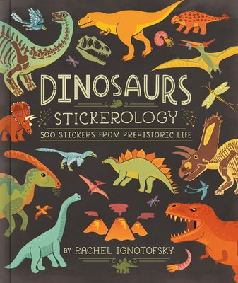 Dinosaurs Stickerology: 500 Stickers from Prehistoric Life; Stickers for Journals, Water Bottles, and Laptops; Stickers for Fossil and Paleontology Lo by Ignotofsky, Rachel