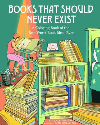 Books That Should Never Exist: A Coloring Book of the Best Worst Book Ideas Ever by Pub Et Al, Microcosm