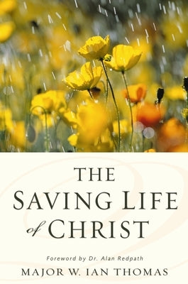 The Saving Life of Christ: You Can Have a Dynamic Faith and Victorious Spiritual Life by Thomas, W. Ian