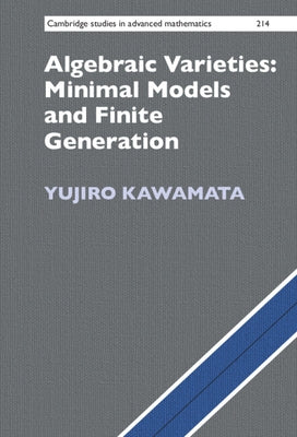 Algebraic Varieties: Minimal Models and Finite Generation by Kawamata, Yujiro