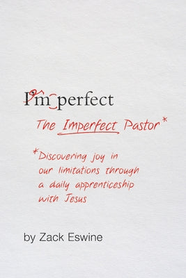 The Imperfect Pastor: Discovering Joy in Our Limitations Through a Daily Apprenticeship with Jesus by Eswine, Zack