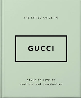 The Little Guide to Gucci: Style to Live by by Orange Hippo!