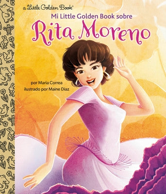 Mi Little Golden Book Sobre Rita Moreno (Rita Moreno: A Little Golden Book Biography Spanish Edition) by Correa, Maria