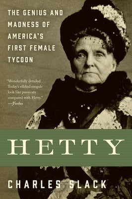 Hetty: The Genius and Madness of America's First Female Tycoon by Slack, Charles