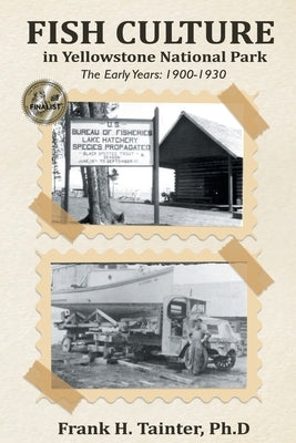 Fish Culture in Yellowstone National Park: The Early Years: 1900-1930 by Tainter, Frank