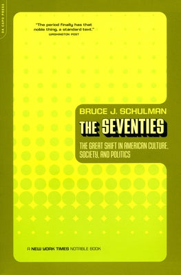 The Seventies: The Great Shift in American Culture, Society, and Politics by Schulman, Bruce