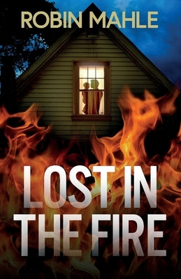 Lost in the Fire: A totally addictive psychological thriller with a shocking final twist by Mahle, Robin