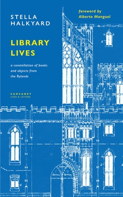 Library Lives: A Constellation of Books and Objects from the Rylands by Halkyard, Stella