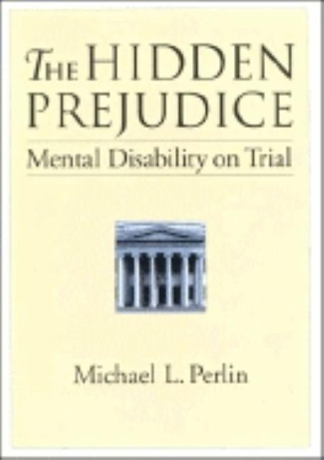 The Hidden Prejudice: Mental Disability on Trial by Perlin, Michael L.