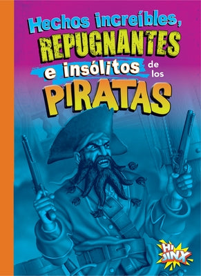 Hechos Increíbles, Repugnantes E Insólitos de Los Piratas by Bearce, Stephanie