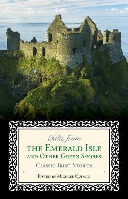 Tales from the Emerald Isle and Other Green Shores: Classic Irish Stories by Quinlin, Michael