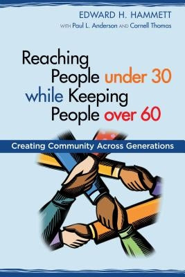 Reaching People under 30 while Keeping People over 60: Creating Community Across Generations by Hammett, Edward H.