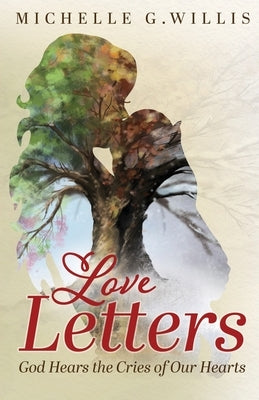 Love Letters: God Hears the Cries of Our Hearts by Willis, Michelle G.