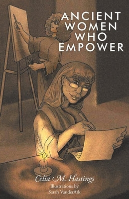 Ancient Women Who Empower by Hastings, Celia M.