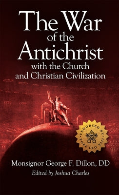 The War of the Antichrist with the Church and Christian Civilization by Dillon, George F.