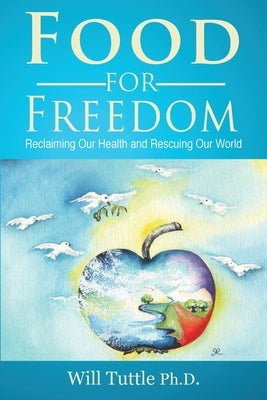 Food for Freedom: Reclaiming Our Health and Rescuing Our World by Tuttle, Will