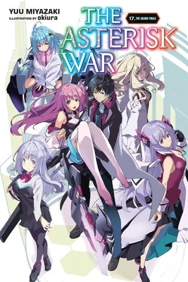 The Asterisk War, Vol. 17 (Light Novel): The Grand Finale by Miyazaki, Yuu