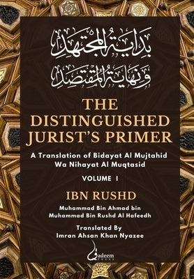 The Distinguished Jurist's Primer - Vol 1: A Translation of Bidayat Al Mujtahid Wa Nihayat Al Muqtasid by Rushd, Ibn