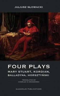 Four Plays: Mary Stuart, Kordian, Balladyna, Horszty&#324;ski by Slowacki, Juliusz