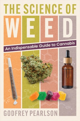 The Science of Weed: An Indispensable Guide to Cannabis by Pearlson, Godfrey