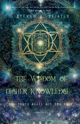 The Wisdom of Higher Knowledge by Pfister, Steven F.