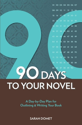 90 Days To Your Novel: A Day-by-Day Plan for Outlining & Writing Your Book by Domet, Sarah