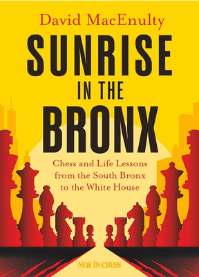 Sunrise in the Bronx: Chess and Life Lessons - From the South Bronx to the White House by Macenulty, David