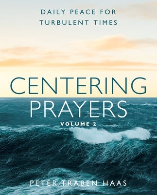 Centering Prayers Volume 2: Daily Peace for Turbulent Times by Haas, Peter Traben