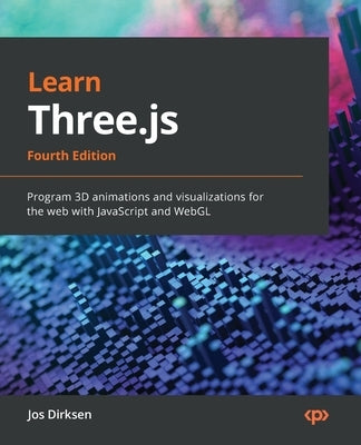 Learn Three.js - Fourth Edition: Program 3D animations and visualizations for the web with JavaScript and WebGL by Dirksen, Jos