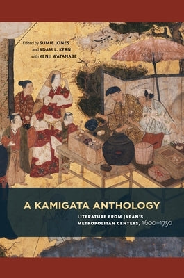 A Kamigata Anthology: Literature from Japan's Metropolitan Centers, 1600-1750 by Jones, Sumie