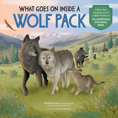 What Goes on Inside a Wolf Pack: Follow the Adventures of a Wolf Family in Yellowstone National Park by Yale, Kathleen
