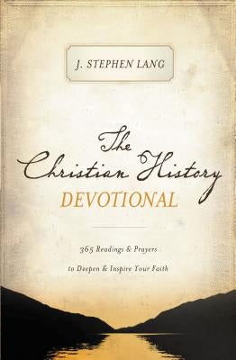 The Christian History Devotional: 365 Readings and Prayers to Deepen and Inspire Your Faith (365 Daily Devotions) by Lang, J. Stephen