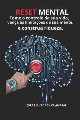 Reset mental, Tome o controle da sua vida, Vença as limitações da sua mente e construa riqueza by Luis Da Silva Amaral, Jorge