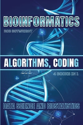 Bioinformatics: Algorithms, Coding, Data Science And Biostatistics by Botwright, Rob