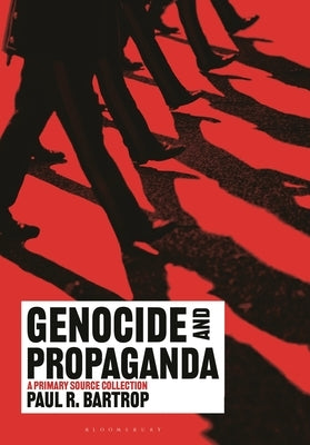 Genocide and Propaganda: A Primary Source Collection by Bartrop, Paul R.