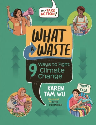 What a Waste: 9 Ways to Fight Climate Change by Tam Wu, Karen