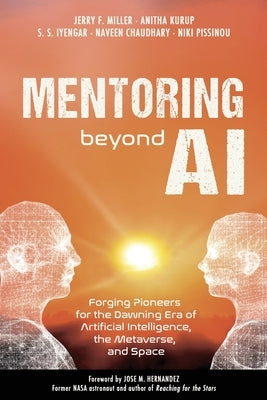 Mentoring Beyond AI: Forging Pioneers for the Dawning Era of Artificial Intelligence, the Metaverse, and Space by Miller, Jerry F.