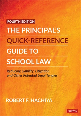 The Principal&#8242;s Quick-Reference Guide to School Law: Reducing Liability, Litigation, and Other Potential Legal Tangles by Hachiya, Robert F.