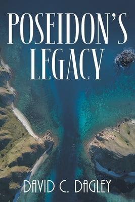 Poseidon's Legacy by Dagley, David C.