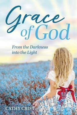 Grace of God: From the Darkness into the Light by Crist, Cathy