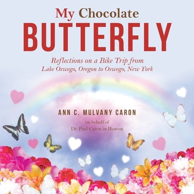 My Chocolate Butterfly: Reflections on a Bike Trip from Lake Oswego, Oregon to Oswego, New York by Mulvany Caron, Ann C.