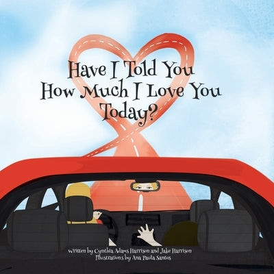 Have I Told You How Much I Love You Today? by Adams Harrison, Cynthia