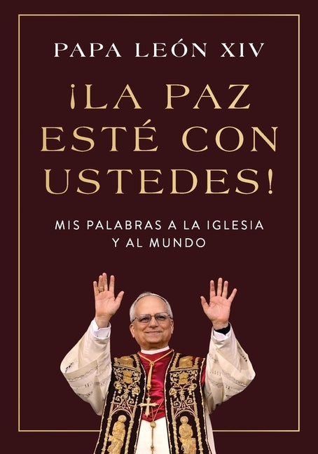 ¡La Paz Esté Con Ustedes!: MIS Palabras a la Iglesia Y Al Mundo Peace Be with You! (Spanish Edition) by Papa LeÃ³n XIV