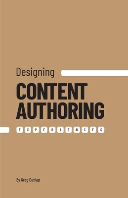 Designing Content Authoring Experiences by Dunlap, Greg