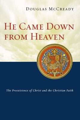 He Came Down from Heaven: The Preexistence of Christ and the Christian Faith by McCready, Douglas