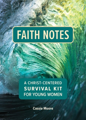 Faith Notes: A Christ-Centered Survival Kit for Young Women by Moore, Cassie